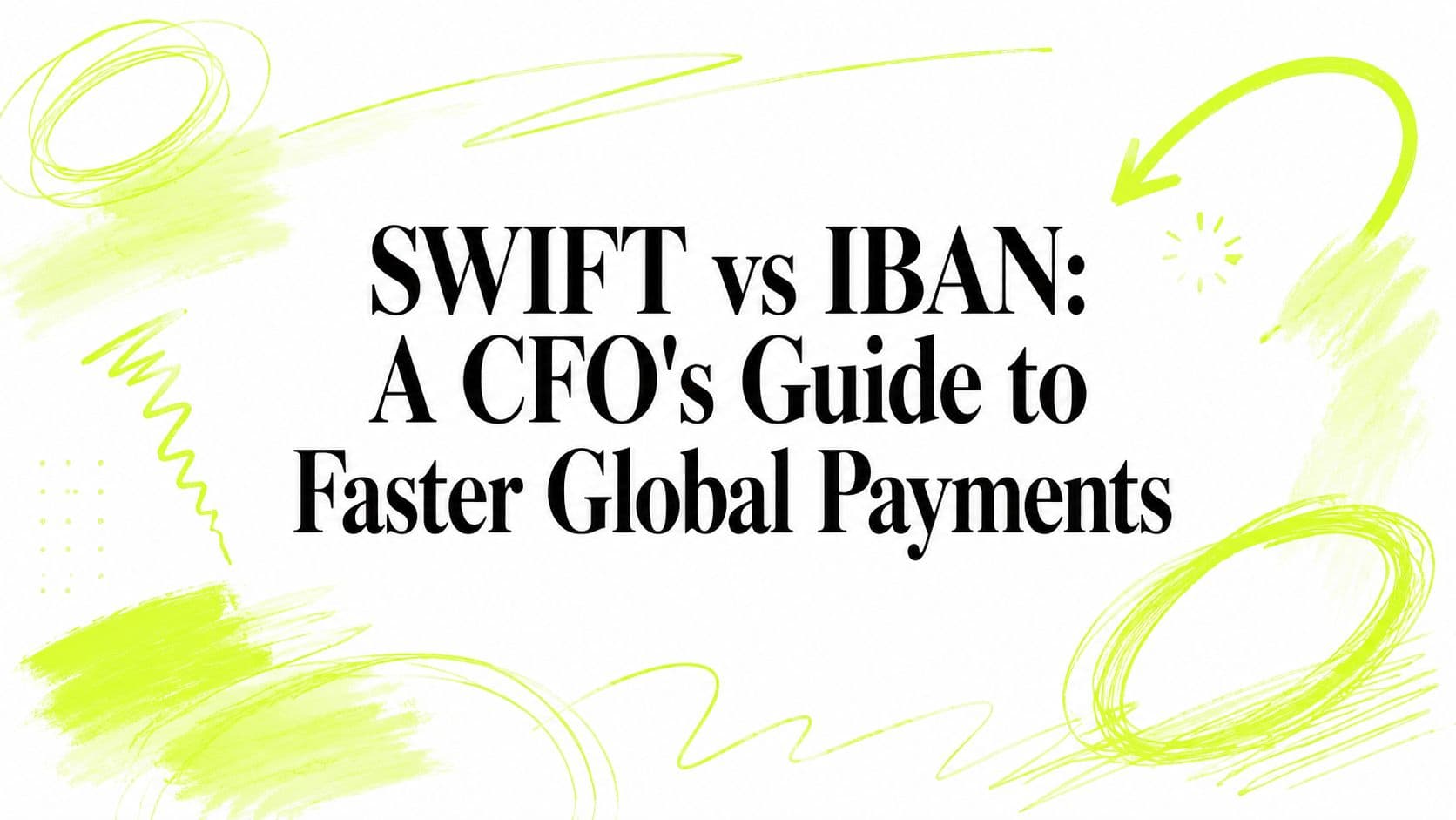 SWIFT vs IBAN: A CFO's Guide to Faster Global Payments