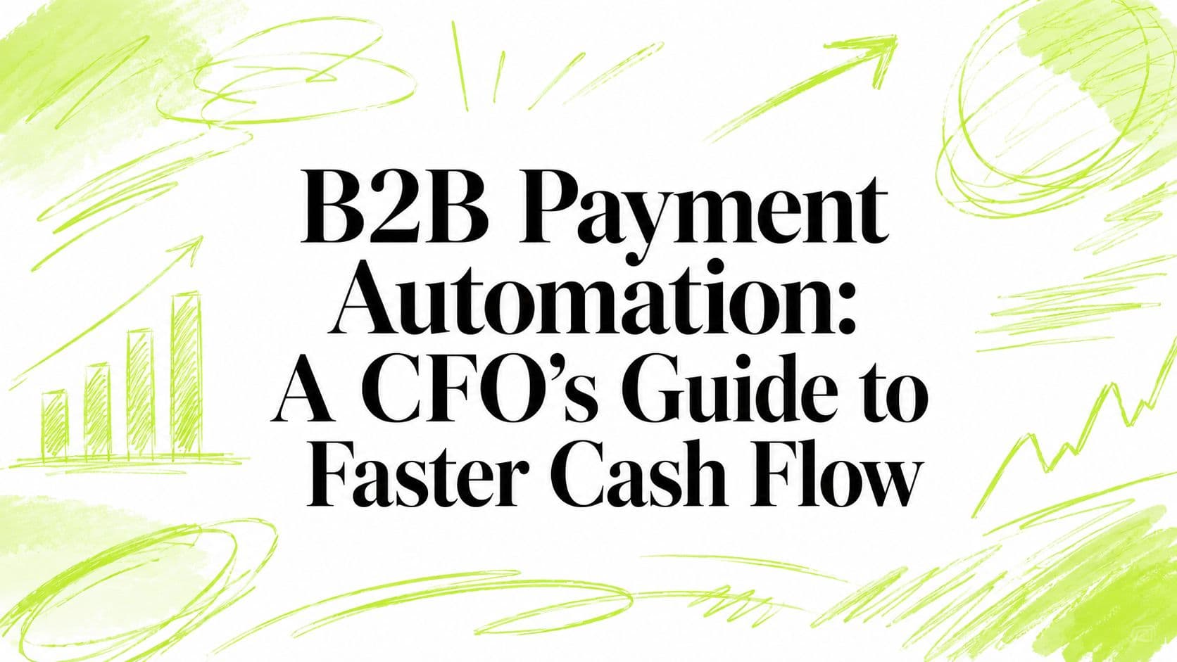 B2B Payment Automation: A CFO’s Guide to Faster Cash Flow