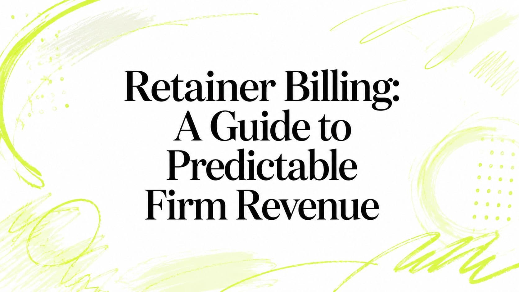 Retainer Billing: A Guide to Predictable Firm Revenue