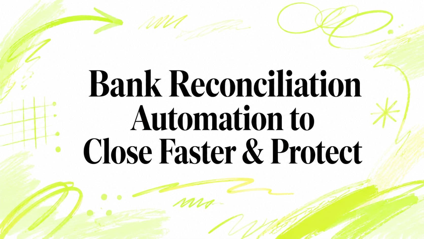 Bank Reconciliation Automation to Close Faster & Protect