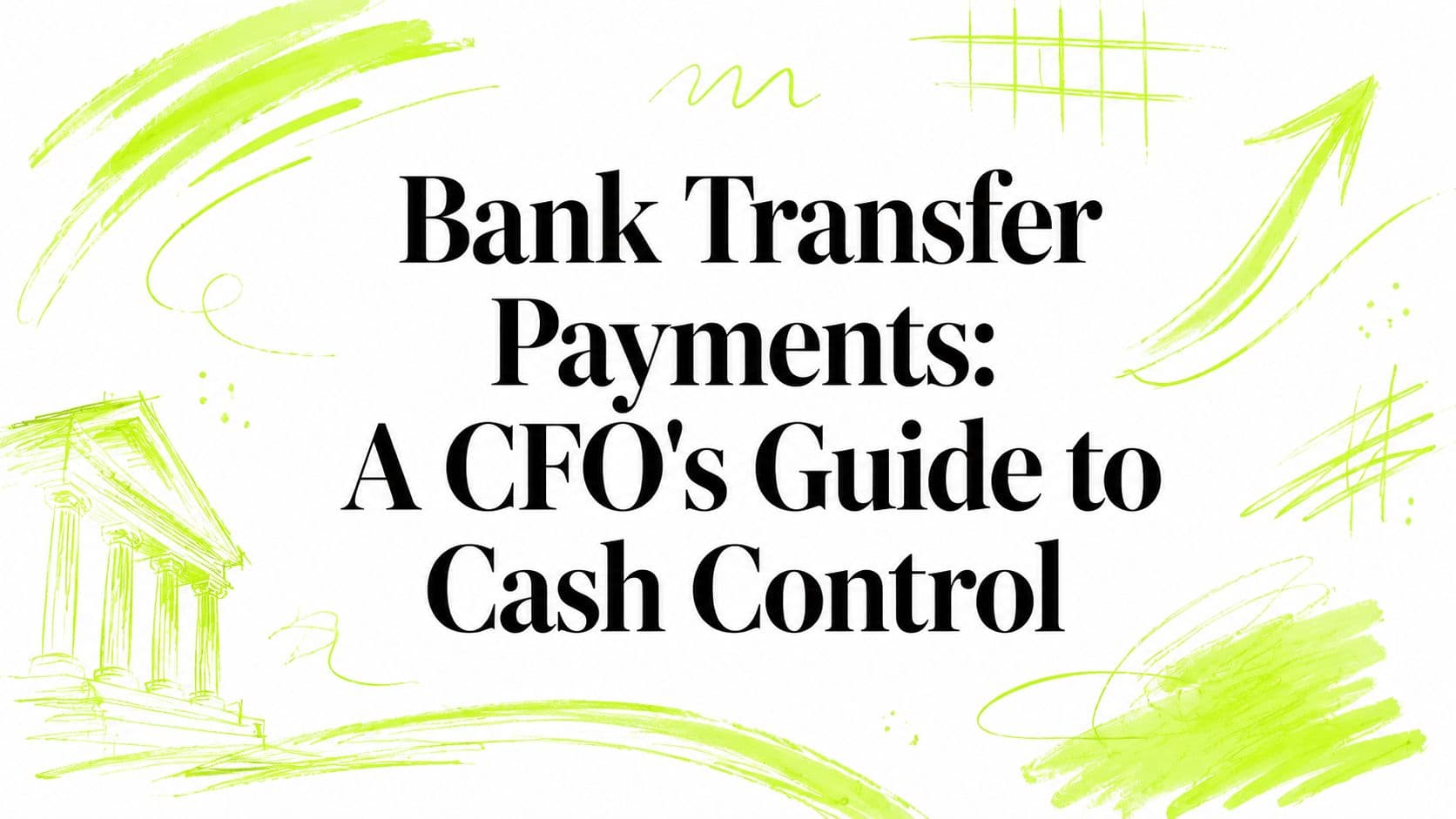 Bank Transfer Payments: A CFO's Guide to Cash Control