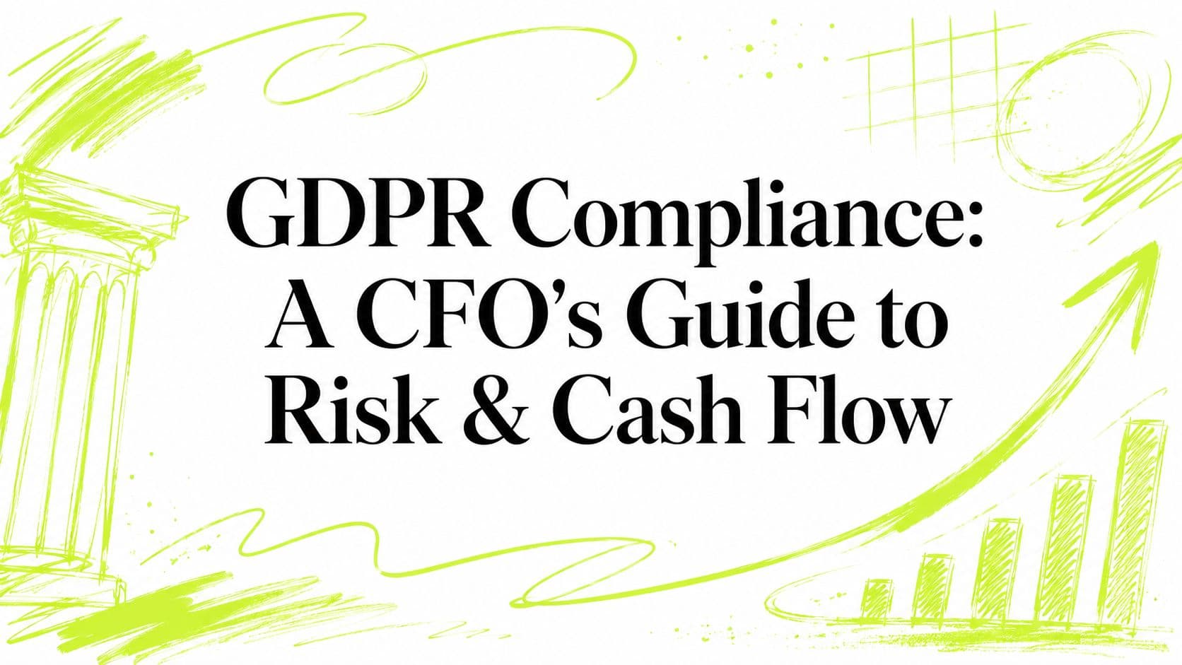 GDPR Compliance: A CFO's Guide to Risk & Cash Flow