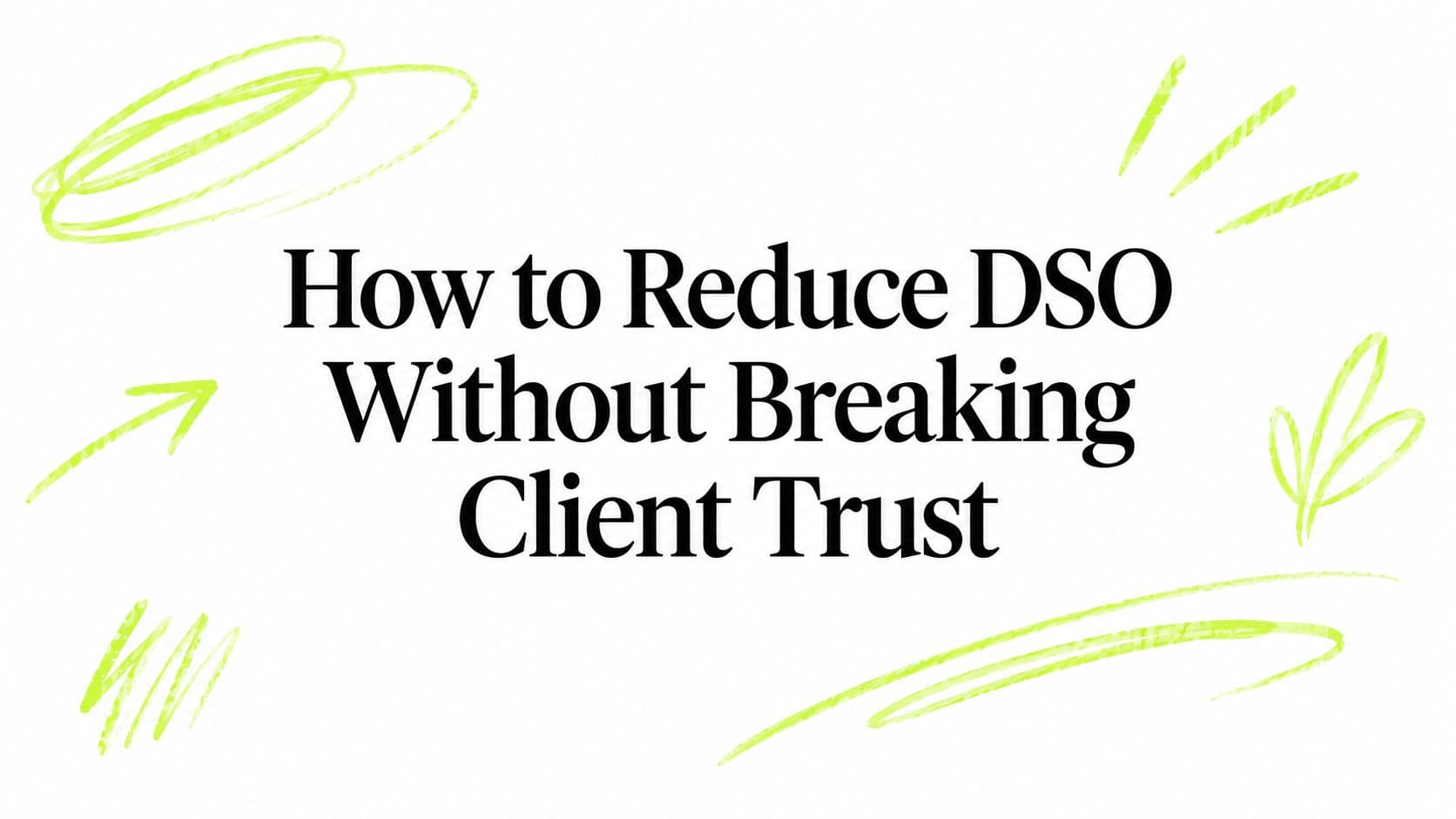 How to Reduce DSO Without Breaking Client Trust