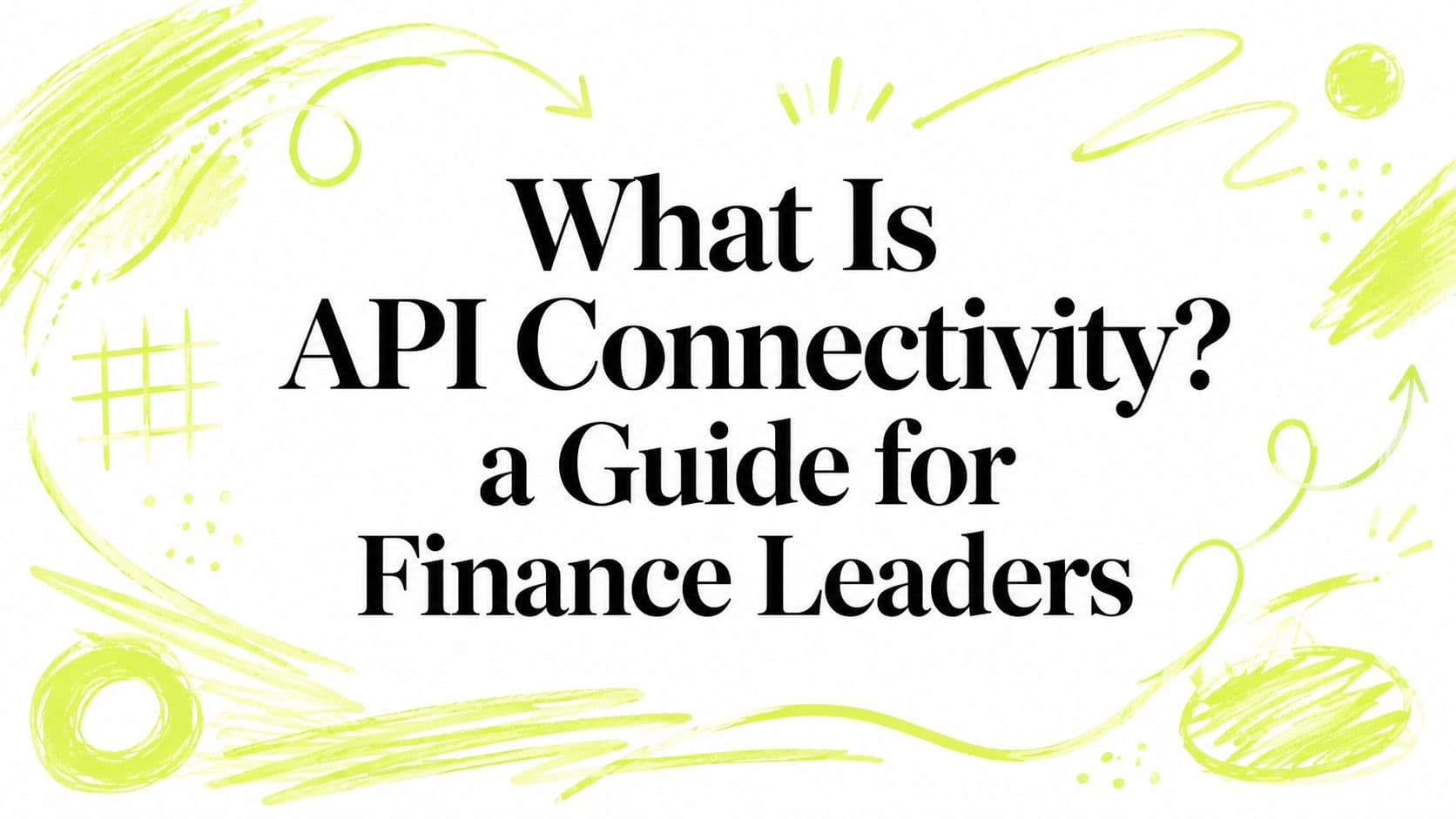 What Is API Connectivity? a Guide for Finance Leaders