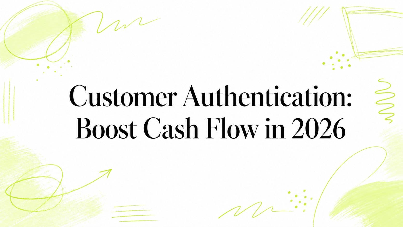 Customer Authentication: Boost Cash Flow in 2026
