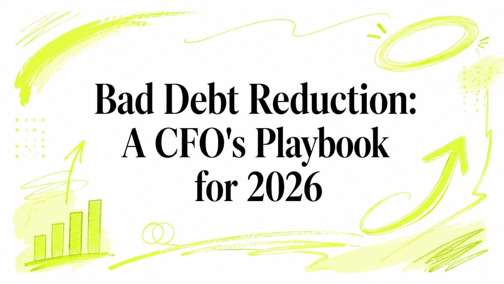 Bad Debt Reduction: A CFO's Playbook for 2026