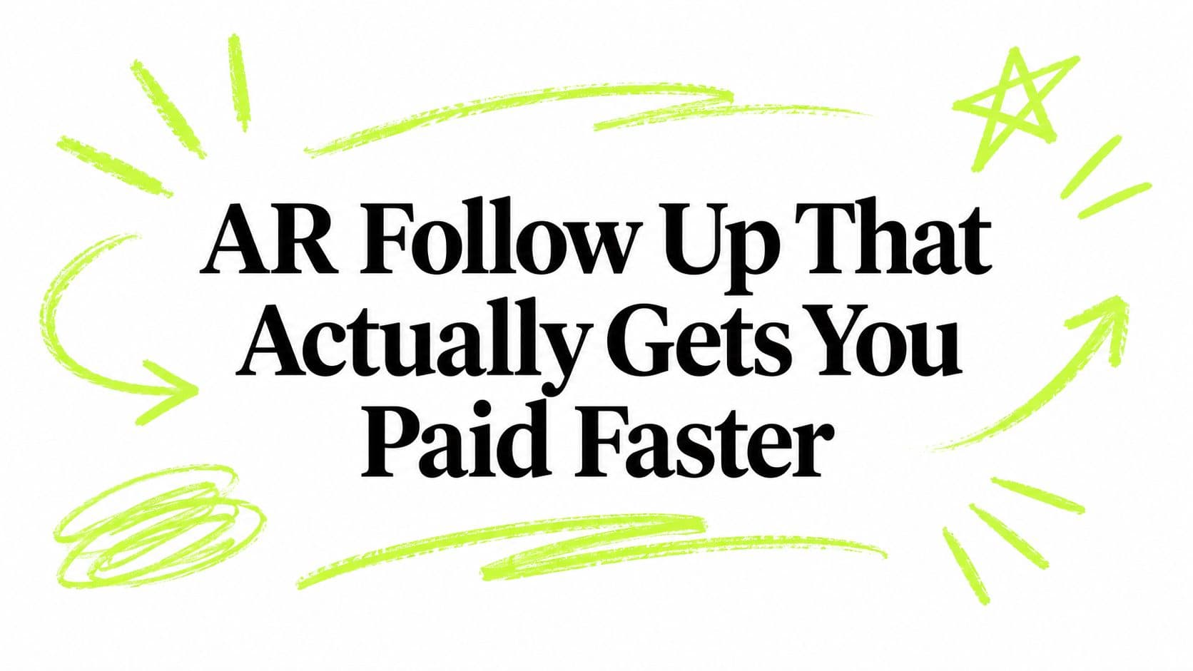 AR Follow Up That Actually Gets You Paid Faster