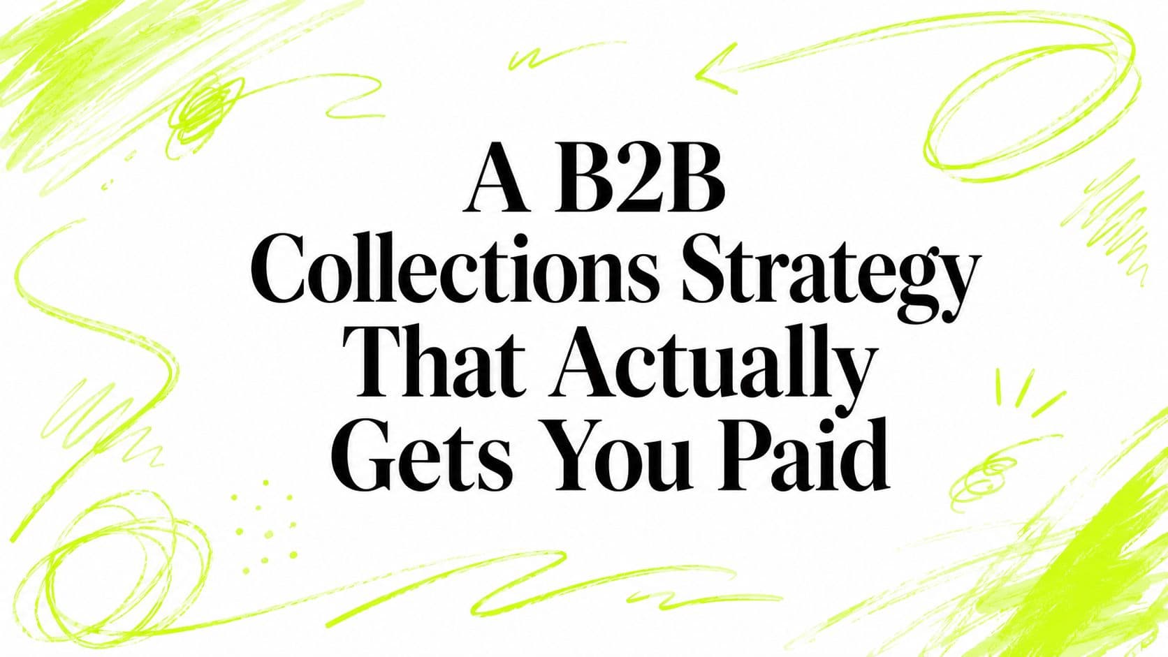 A B2B Collections Strategy That Actually Gets You Paid