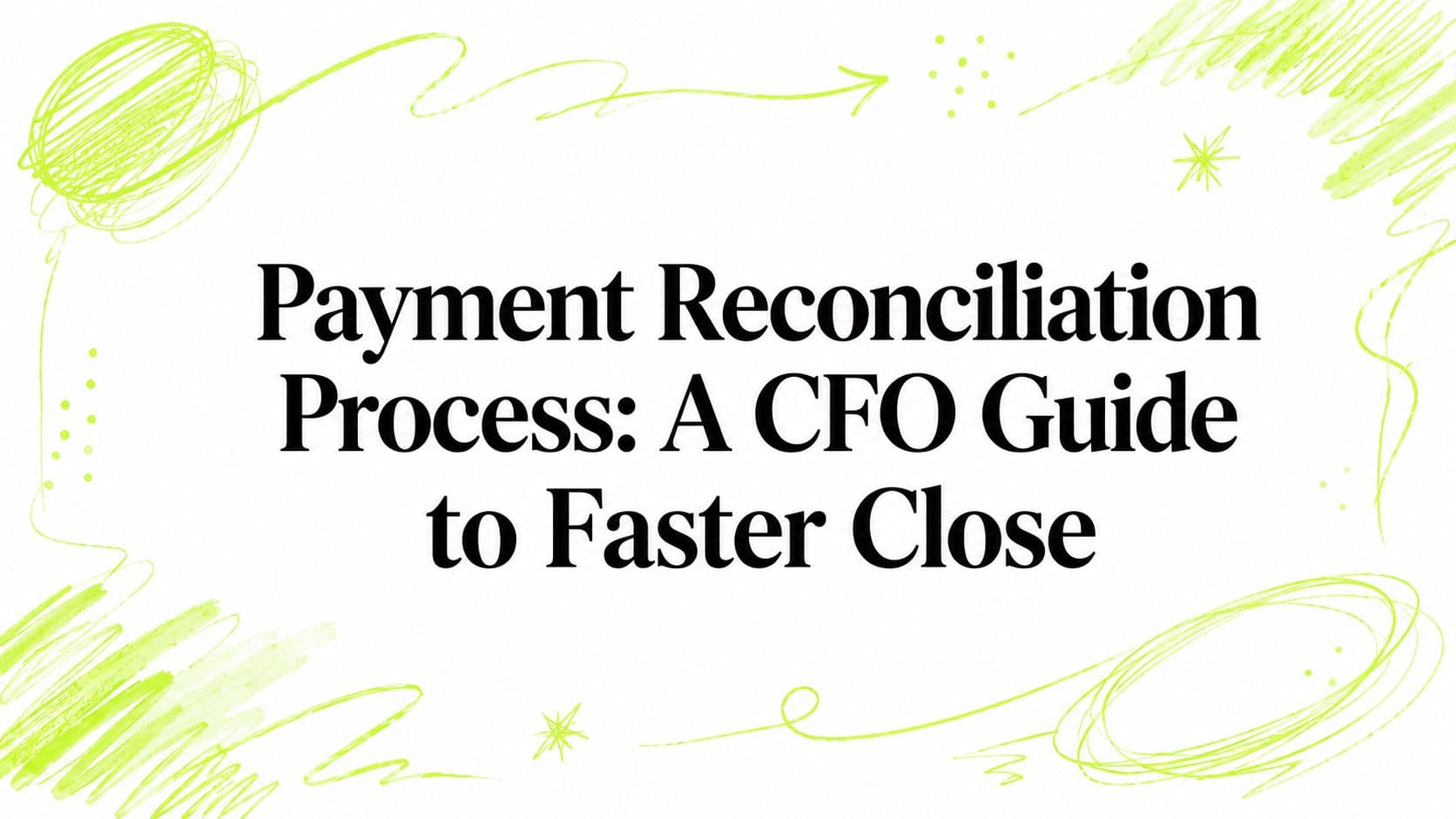Payment Reconciliation Process: A CFO Guide to Faster Close