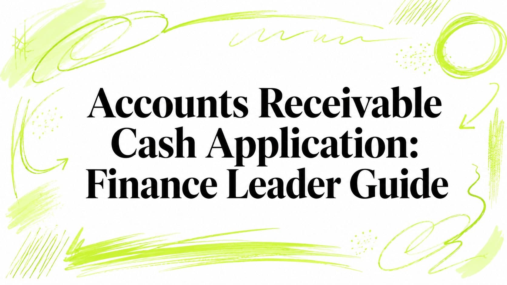 Accounts Receivable Cash Application: Finance Leader Guide