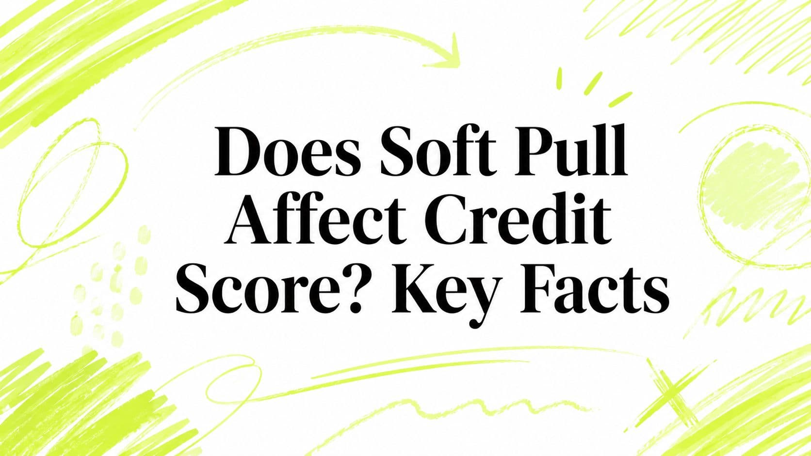 Does Soft Pull Affect Credit Score? Key Facts