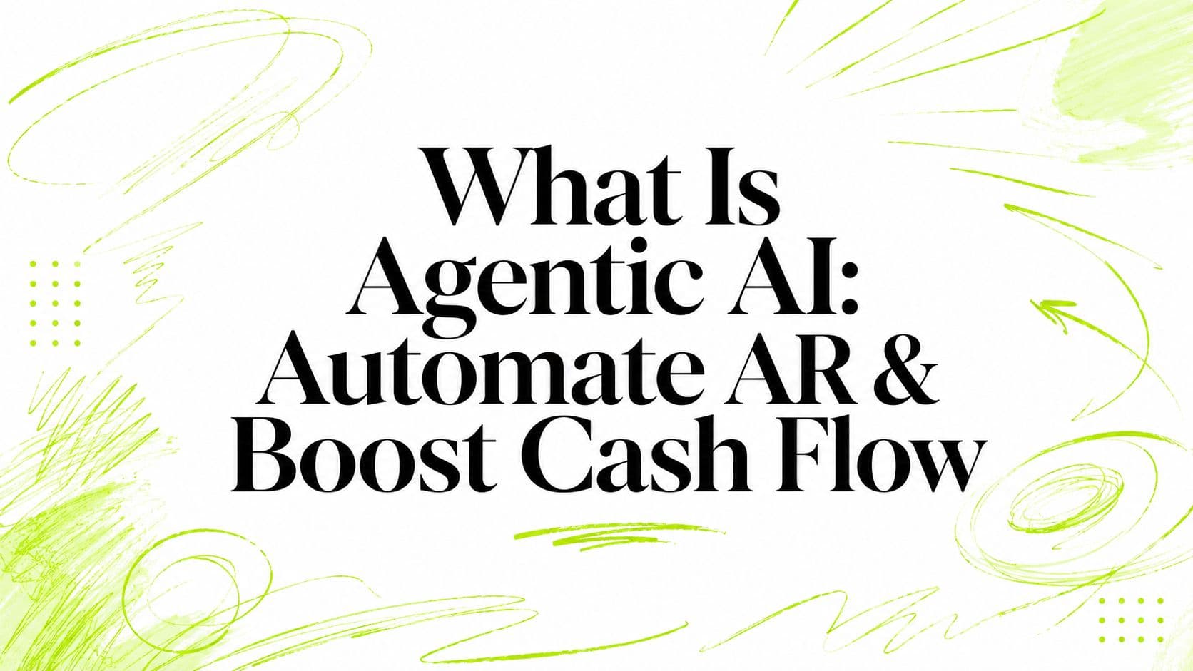What Is Agentic AI: Automate AR & Boost Cash Flow