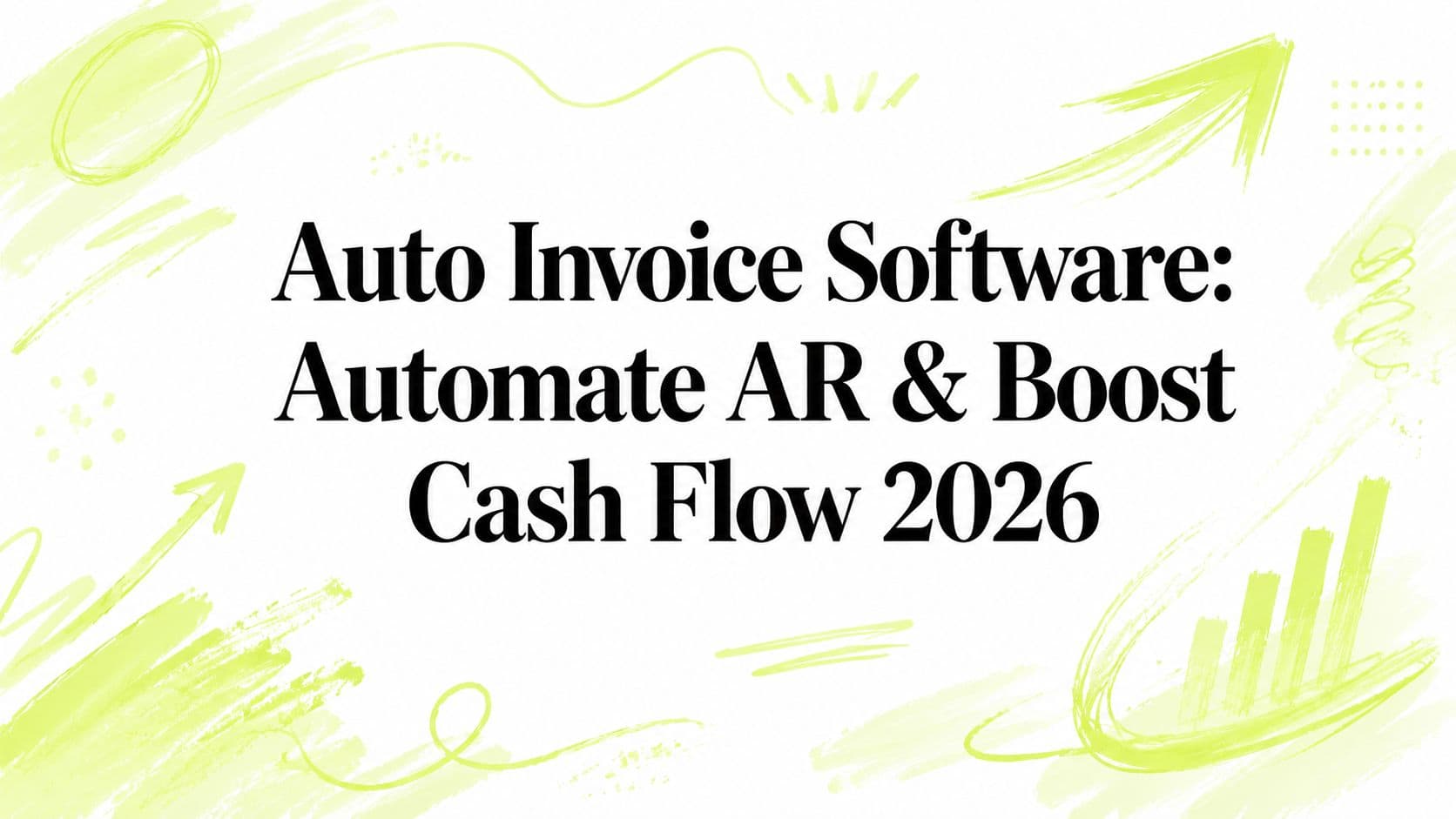 Auto Invoice Software: Automate AR & Boost Cash Flow 2026